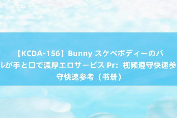 【KCDA-156】Bunny スケベボディーのバニーガールが手と口で濃厚エロサービス Pr：视频遵守快速参考（书册）