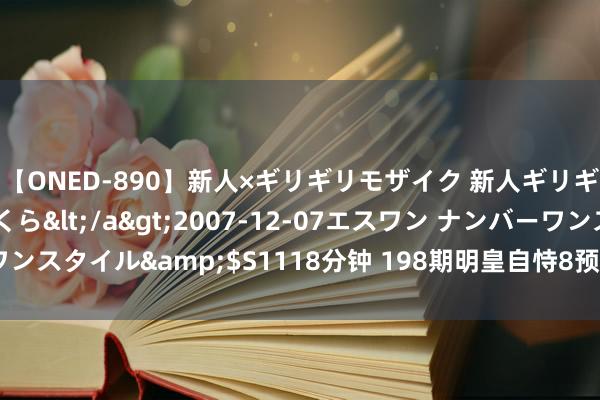 【ONED-890】新人×ギリギリモザイク 新人ギリギリモザイク 吉野さくら</a>2007-12-07エスワン ナンバーワンスタイル&$S1118分钟 198期明皇自恃8预测奖号：15码小复式保举